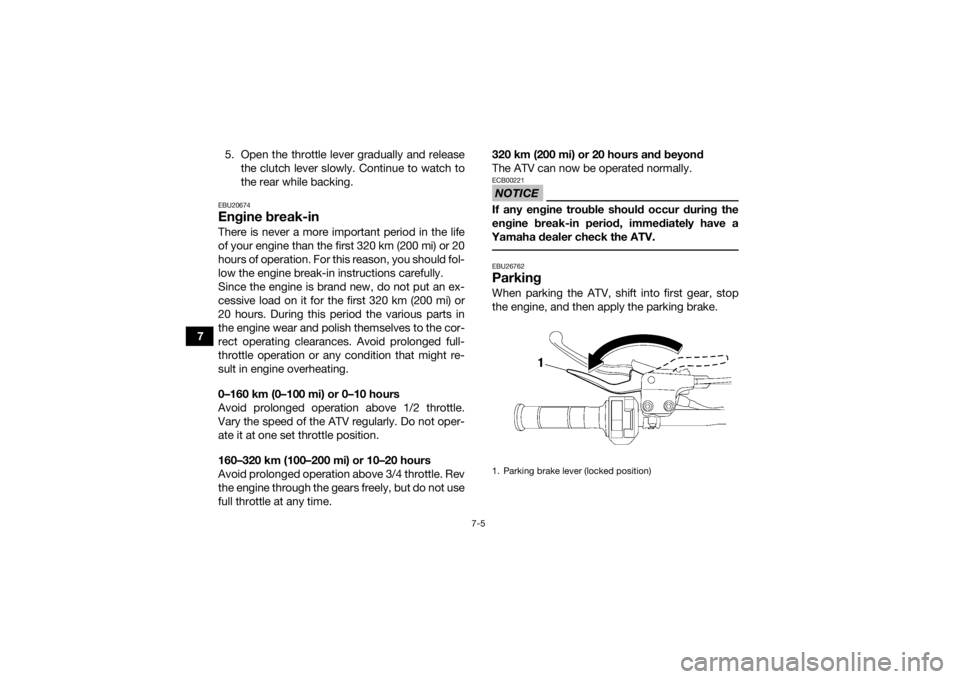 YAMAHA YFM700R 2020 Repair Manual 7-5
75. Open the throttle lever gradually and release
the clutch lever slowly. Continue to watch to
the rear while backing.
EBU20674Engine break-inThere is never a more important period in the life
of YAMAHA YFM700R 2020 Repair Manual 7-5
75. Open the throttle lever gradually and release
the clutch lever slowly. Continue to watch to
the rear while backing.
EBU20674Engine break-inThere is never a more important period in the life
of