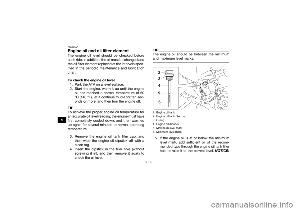 YAMAHA YFM700R 2020 Owners Manual 9-13
9
EBU2678CEngine oil and oil filter elementThe engine oil level should be checked before
each ride. In addition, the oil must be changed and
the oil filter element replaced at the intervals spec- YAMAHA YFM700R 2020 Owners Manual 9-13
9
EBU2678CEngine oil and oil filter elementThe engine oil level should be checked before
each ride. In addition, the oil must be changed and
the oil filter element replaced at the intervals spec-