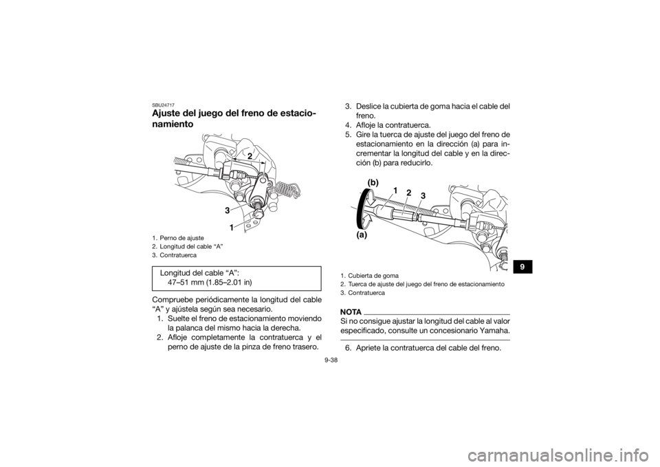 YAMAHA YFM700R 2020 Manuale de Empleo (in Spanish) 9-38
9
SBU24717Ajuste del juego del freno de estacio-
namientoCompruebe periódicamente la longitud del cable
“A” y ajústela según sea necesario.1. Suelte el freno de estacionamiento moviendo la YAMAHA YFM700R 2020 Manuale de Empleo (in Spanish) 9-38
9
SBU24717Ajuste del juego del freno de estacio-
namientoCompruebe periódicamente la longitud del cable
“A” y ajústela según sea necesario.1. Suelte el freno de estacionamiento moviendo la