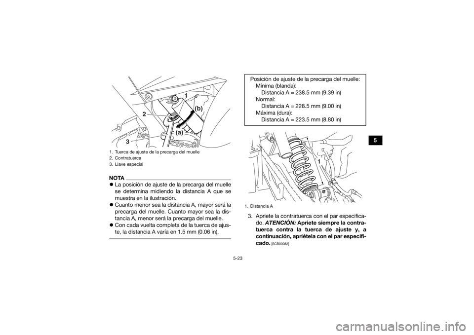 YAMAHA YFM700R 2020  Manuale de Empleo (in Spanish) 5-23
5
NOTALa posición de ajuste de la precarga del muelle
se determina midiendo la distancia A que se
muestra en la ilustración.
 Cuanto menor sea la distancia A, mayor será la
precarga del 
