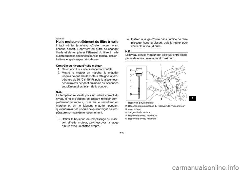 YAMAHA YFM700R 2020 Notices Demploi (in French) 9-13
9
FBU2678CHuile moteur et élément du filtre à huileIl faut vérifier le niveau d’huile moteur avant
chaque départ. Il convient en outre de changer
l’huile et de remplacer l’élément du YAMAHA YFM700R 2020 Notices Demploi (in French) 9-13
9
FBU2678CHuile moteur et élément du filtre à huileIl faut vérifier le niveau d’huile moteur avant
chaque départ. Il convient en outre de changer
l’huile et de remplacer l’élément du