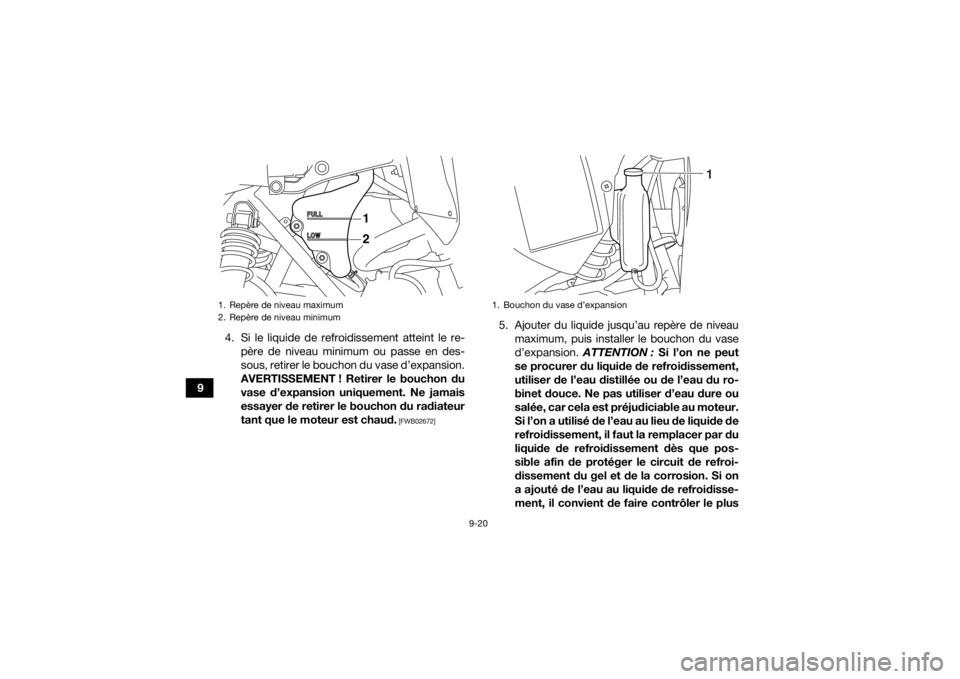 YAMAHA YFM700R 2020 Notices Demploi (in French) 9-20
94. Si le liquide de refroidissement atteint le re-
père de niveau minimum ou passe en des-
sous, retirer le bouchon du vase d’expansion.
AVERTISSEMENT ! Retirer le bouchon du
vase d’expansi YAMAHA YFM700R 2020 Notices Demploi (in French) 9-20
94. Si le liquide de refroidissement atteint le re-
père de niveau minimum ou passe en des-
sous, retirer le bouchon du vase d’expansion.
AVERTISSEMENT ! Retirer le bouchon du
vase d’expansi
