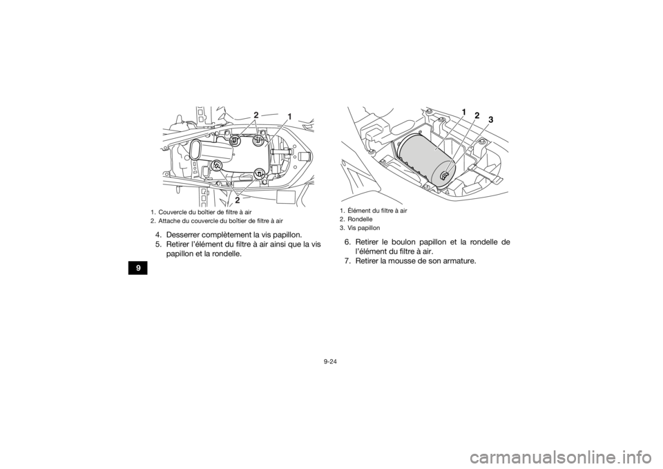 YAMAHA YFM700R 2020 Notices Demploi (in French) 9-24
94. Desserrer complètement la vis papillon.
5. Retirer l’élément du filtre à air ainsi que la vis
papillon et la rondelle. 6. Retirer le boulon papillon et la rondelle de
l’élément du f YAMAHA YFM700R 2020 Notices Demploi (in French) 9-24
94. Desserrer complètement la vis papillon.
5. Retirer l’élément du filtre à air ainsi que la vis
papillon et la rondelle. 6. Retirer le boulon papillon et la rondelle de
l’élément du f