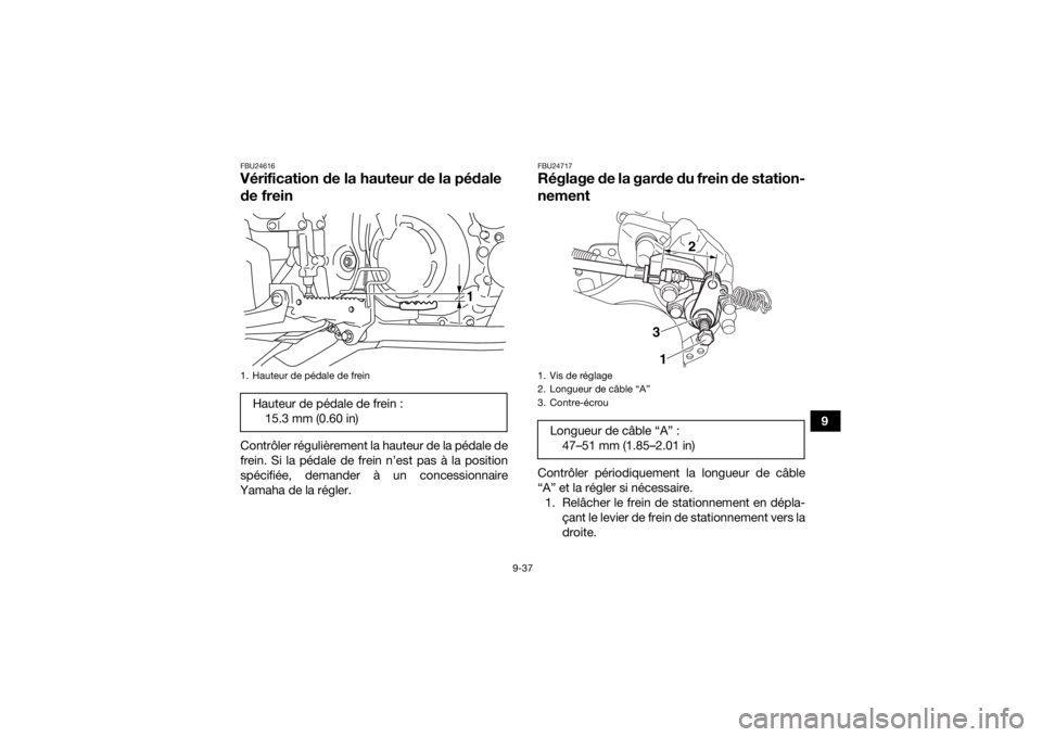 YAMAHA YFM700R 2020 Notices Demploi (in French) 9-37
9
FBU24616Vérification de la hauteur de la pédale
de freinContrôler régulièrement la hauteur de la pédale de
frein. Si la pédale de frein n’est pas à la position
spécifiée, demander YAMAHA YFM700R 2020 Notices Demploi (in French) 9-37
9
FBU24616Vérification de la hauteur de la pédale
de freinContrôler régulièrement la hauteur de la pédale de
frein. Si la pédale de frein n’est pas à la position
spécifiée, demander