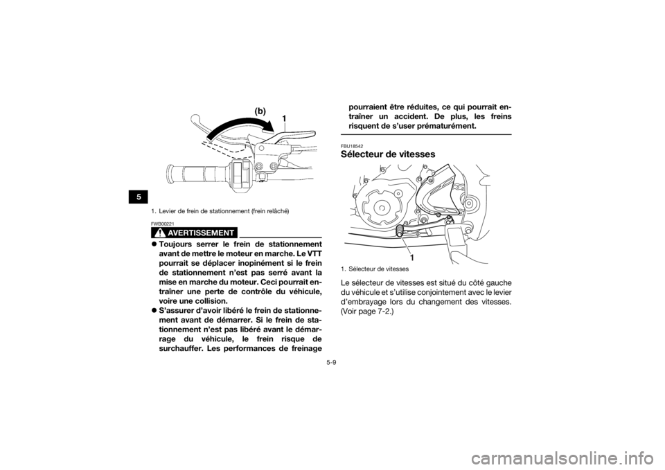 YAMAHA YFM700R 2020 Notices Demploi (in French) 5-9
5
AVERTISSEMENT
FWB00221Toujours serrer le frein de stationnement
avant de mettre le moteur en marche. Le VTT
pourrait se déplacer inopinément si le frein
de stationnement n’est pas serré YAMAHA YFM700R 2020 Notices Demploi (in French) 5-9
5
AVERTISSEMENT
FWB00221Toujours serrer le frein de stationnement
avant de mettre le moteur en marche. Le VTT
pourrait se déplacer inopinément si le frein
de stationnement n’est pas serré