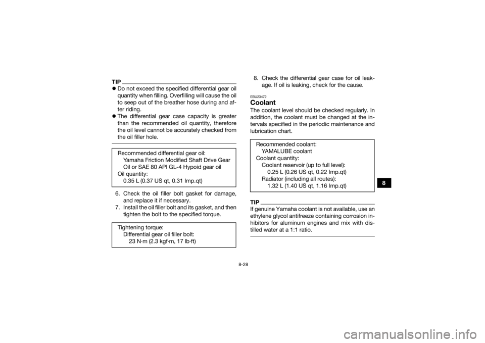 YAMAHA YFM700R 2019  Owners Manual 8-28
8
TIPDo not exceed the specified differential gear oil
quantity when filling. Overfilling will cause the oil
to seep out of the breather hose during and af-
ter riding.
 The differential ge