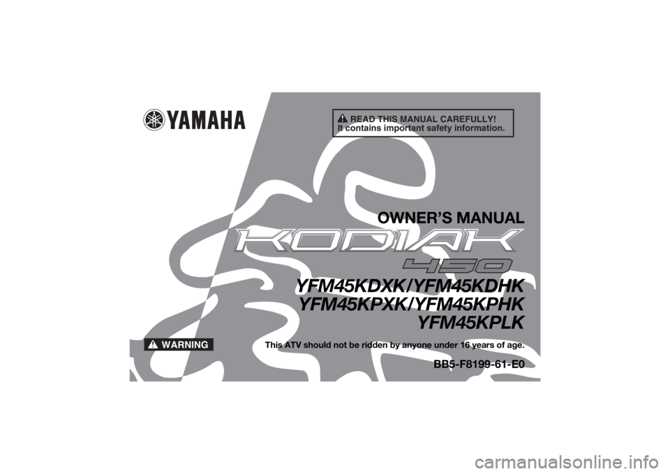 YAMAHA YFM700R 2019 Owners Manual READ THIS MANUAL CAREFULLY!
It contains important safety information.
WARNING
OWNER’S MANUAL
YFM45KDXK/YFM45KDHK YFM45KPXK/YFM45KPHK
YFM45KPLK
This ATV should not be ridden by anyone under 16 years YAMAHA YFM700R 2019 Owners Manual READ THIS MANUAL CAREFULLY!
It contains important safety information.
WARNING
OWNER’S MANUAL
YFM45KDXK/YFM45KDHK YFM45KPXK/YFM45KPHK
YFM45KPLK
This ATV should not be ridden by anyone under 16 years