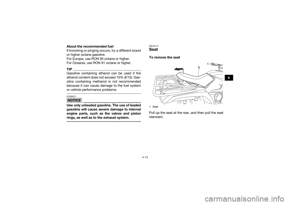 YAMAHA YFM700R 2019 Service Manual 4-13
4
About the recommended fuel
If knocking or pinging occurs, try a different brand
or higher octane gasoline.
For Europe, use RON 95 octane or higher.
For Oceania, use RON 91 octane or higher.
TIP