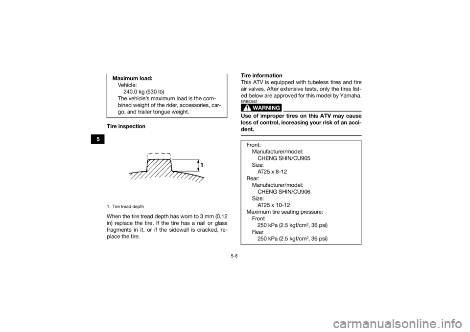 YAMAHA YFM700R 2019 Workshop Manual 5-6
5Tire inspection
When the tire tread depth has worn to 3 mm (0.12
in) replace the tire. If the tire has a nail or glass
fragments in it, or if the sidewall is cracked, re-
place the tire. Tire inf YAMAHA YFM700R 2019 Workshop Manual 5-6
5Tire inspection
When the tire tread depth has worn to 3 mm (0.12
in) replace the tire. If the tire has a nail or glass
fragments in it, or if the sidewall is cracked, re-
place the tire. Tire inf