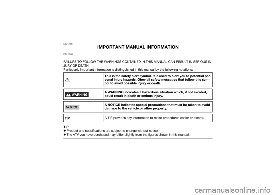 YAMAHA YFM700R 2019 Owners Manual EBU17331
IMPORTANT MANUAL INFORMATION
EBU17344FAILURE TO FOLLOW THE WARNINGS CONTAINED IN THIS MANUAL CAN RESULT IN SERIOUS IN-
JURY OR DEATH.
Particularly important information is distinguished in th YAMAHA YFM700R 2019 Owners Manual EBU17331
IMPORTANT MANUAL INFORMATION
EBU17344FAILURE TO FOLLOW THE WARNINGS CONTAINED IN THIS MANUAL CAN RESULT IN SERIOUS IN-
JURY OR DEATH.
Particularly important information is distinguished in th