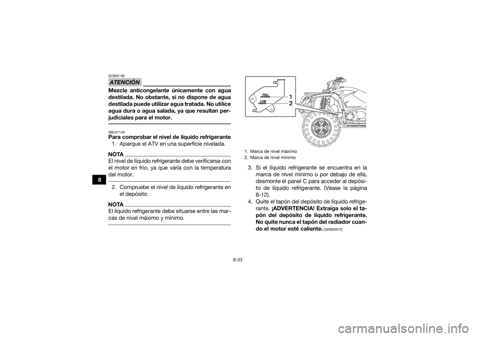 YAMAHA YFM700R 2019 Manuale de Empleo (in Spanish) 8-33
8
ATENCIÓNSCB02190Mezcle anticongelante únicamente con agua
destilada. No obstante, si no dispone de agua
destilada puede utilizar agua tratada. No utilice
agua dura o agua salada, ya que resul YAMAHA YFM700R 2019 Manuale de Empleo (in Spanish) 8-33
8
ATENCIÓNSCB02190Mezcle anticongelante únicamente con agua
destilada. No obstante, si no dispone de agua
destilada puede utilizar agua tratada. No utilice
agua dura o agua salada, ya que resul