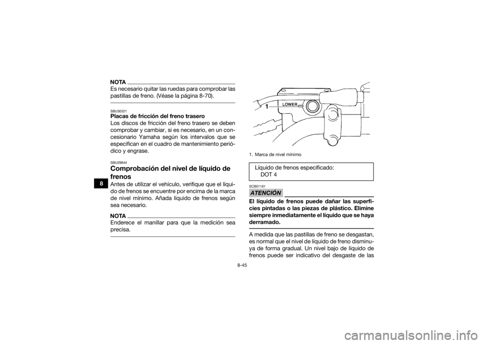 YAMAHA YFM700R 2019 Manuale de Empleo (in Spanish) 8-45
8
NOTAEs necesario quitar las ruedas para comprobar las
pastillas de freno. (Véase la página 8-70). SBU30321Placas de fricción del freno trasero
Los discos de fricción del freno trasero se de YAMAHA YFM700R 2019 Manuale de Empleo (in Spanish) 8-45
8
NOTAEs necesario quitar las ruedas para comprobar las
pastillas de freno. (Véase la página 8-70). SBU30321Placas de fricción del freno trasero
Los discos de fricción del freno trasero se de