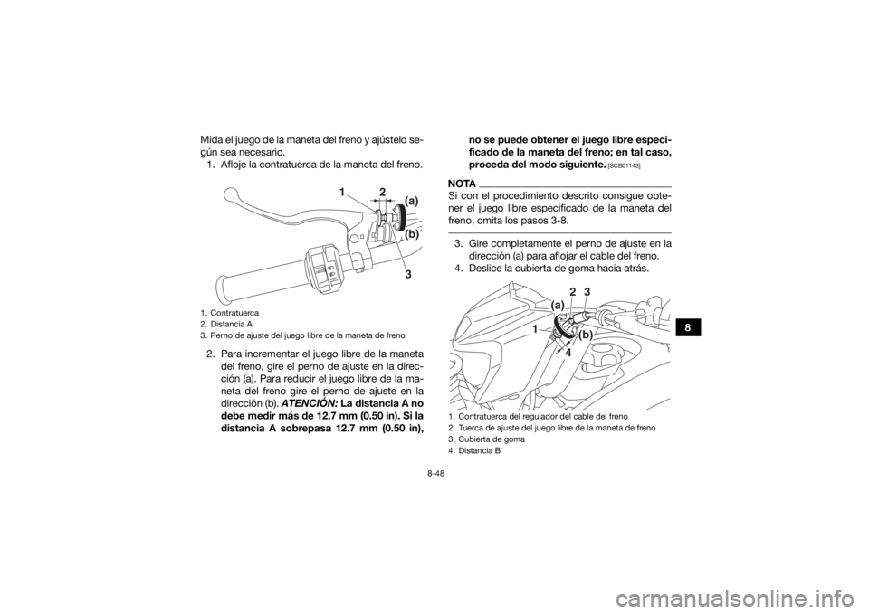 YAMAHA YFM700R 2019 Manuale de Empleo (in Spanish) 8-48
8
Mida el juego de la maneta del freno y ajústelo se-
gún sea necesario.
1. Afloje la contratuerca de la maneta del freno.
2. Para incrementar el juego libre de la maneta del freno, gire el per YAMAHA YFM700R 2019 Manuale de Empleo (in Spanish) 8-48
8
Mida el juego de la maneta del freno y ajústelo se-
gún sea necesario.
1. Afloje la contratuerca de la maneta del freno.
2. Para incrementar el juego libre de la maneta del freno, gire el per