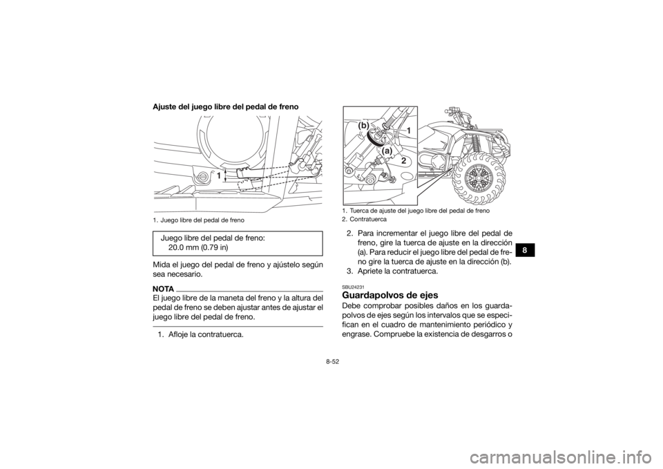 YAMAHA YFM700R 2019 Manuale de Empleo (in Spanish) 8-52
8
Ajuste del juego libre del pedal de freno
Mida el juego del pedal de freno y ajústelo según
sea necesario.
NOTAEl juego libre de la maneta del freno y la altura del
pedal de freno se deben aj YAMAHA YFM700R 2019 Manuale de Empleo (in Spanish) 8-52
8
Ajuste del juego libre del pedal de freno
Mida el juego del pedal de freno y ajústelo según
sea necesario.
NOTAEl juego libre de la maneta del freno y la altura del
pedal de freno se deben aj