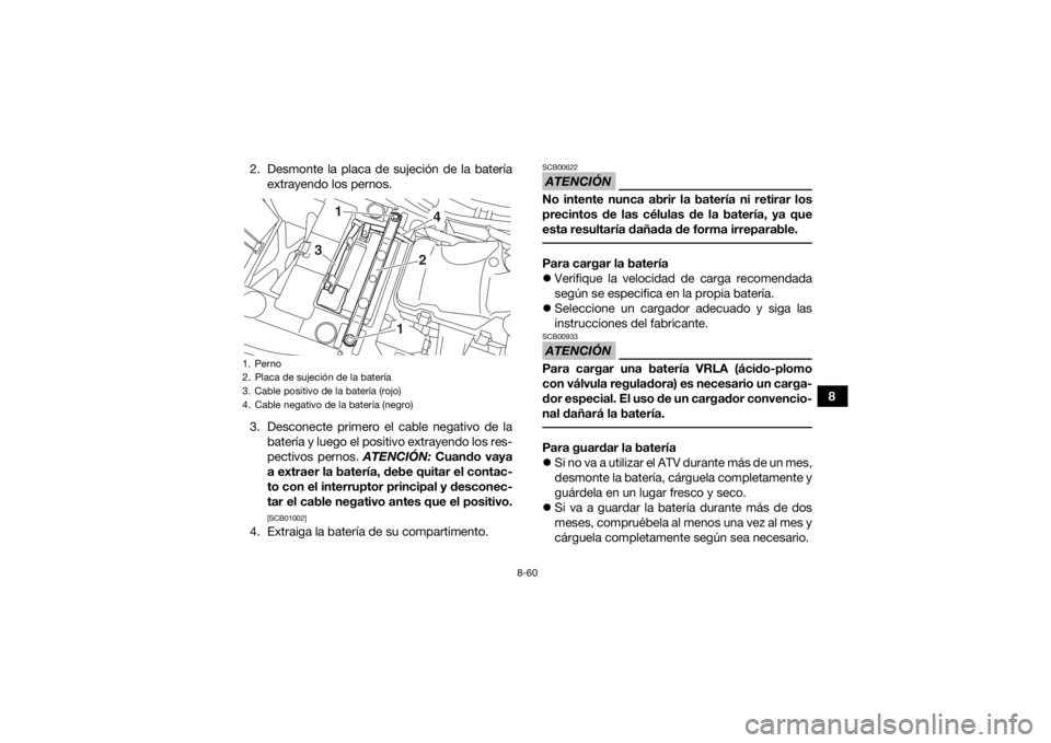 YAMAHA YFM700R 2019 Manuale de Empleo (in Spanish) 8-60
8
2. Desmonte la placa de sujeción de la batería
extrayendo los pernos.
3. Desconecte primero el cable negativo de la batería y luego el positivo extrayendo los res-
pectivos pernos. ATENCIÓ YAMAHA YFM700R 2019 Manuale de Empleo (in Spanish) 8-60
8
2. Desmonte la placa de sujeción de la batería
extrayendo los pernos.
3. Desconecte primero el cable negativo de la batería y luego el positivo extrayendo los res-
pectivos pernos. ATENCIÓ