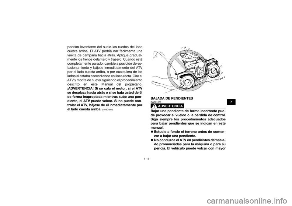 YAMAHA YFM700R 2019 Manuale de Empleo (in Spanish) 7-18
7
podrían levantarse del suelo las ruedas del lado
cuesta arriba. El ATV podría dar fácilmente una
vuelta de campana hacia atrás. Aplique gradual-
mente los frenos delantero y trasero. Cuando YAMAHA YFM700R 2019 Manuale de Empleo (in Spanish) 7-18
7
podrían levantarse del suelo las ruedas del lado
cuesta arriba. El ATV podría dar fácilmente una
vuelta de campana hacia atrás. Aplique gradual-
mente los frenos delantero y trasero. Cuando