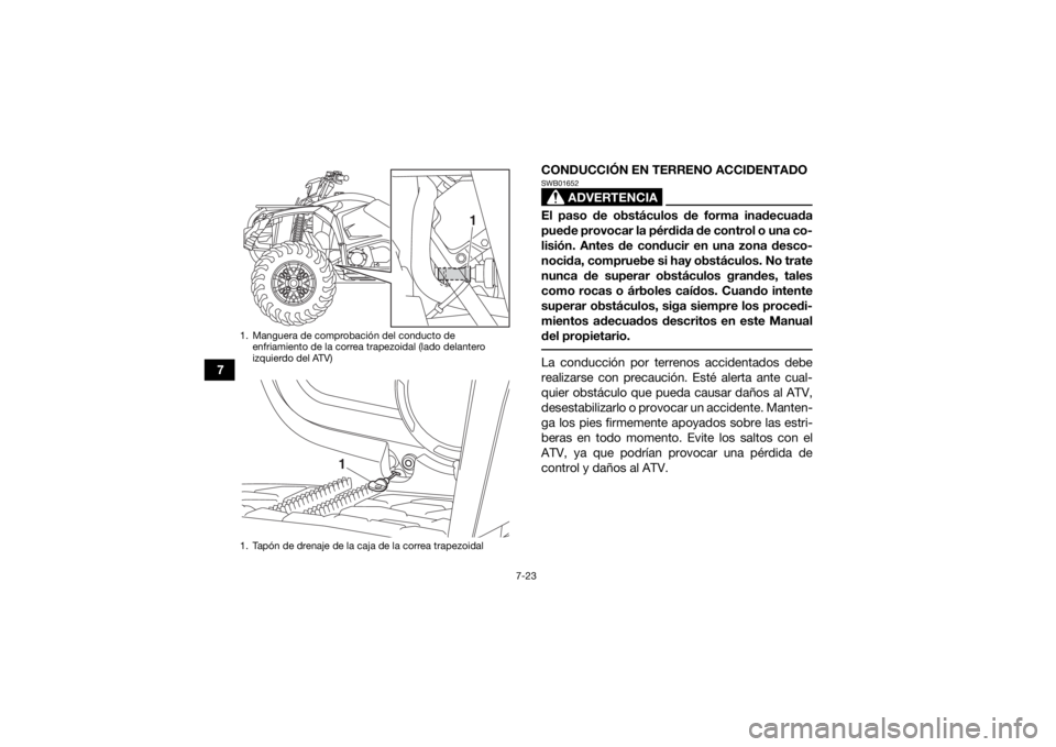 YAMAHA YFM700R 2019 Manuale de Empleo (in Spanish) 7-23
7CONDUCCIÓN EN TERRENO ACCIDENTADO
ADVERTENCIA
SWB01652El paso de obstáculos de forma inadecuada
puede provocar la pérdida de control o una co-
lisión. Antes de conducir en una zona desco-
no YAMAHA YFM700R 2019 Manuale de Empleo (in Spanish) 7-23
7CONDUCCIÓN EN TERRENO ACCIDENTADO
ADVERTENCIA
SWB01652El paso de obstáculos de forma inadecuada
puede provocar la pérdida de control o una co-
lisión. Antes de conducir en una zona desco-
no