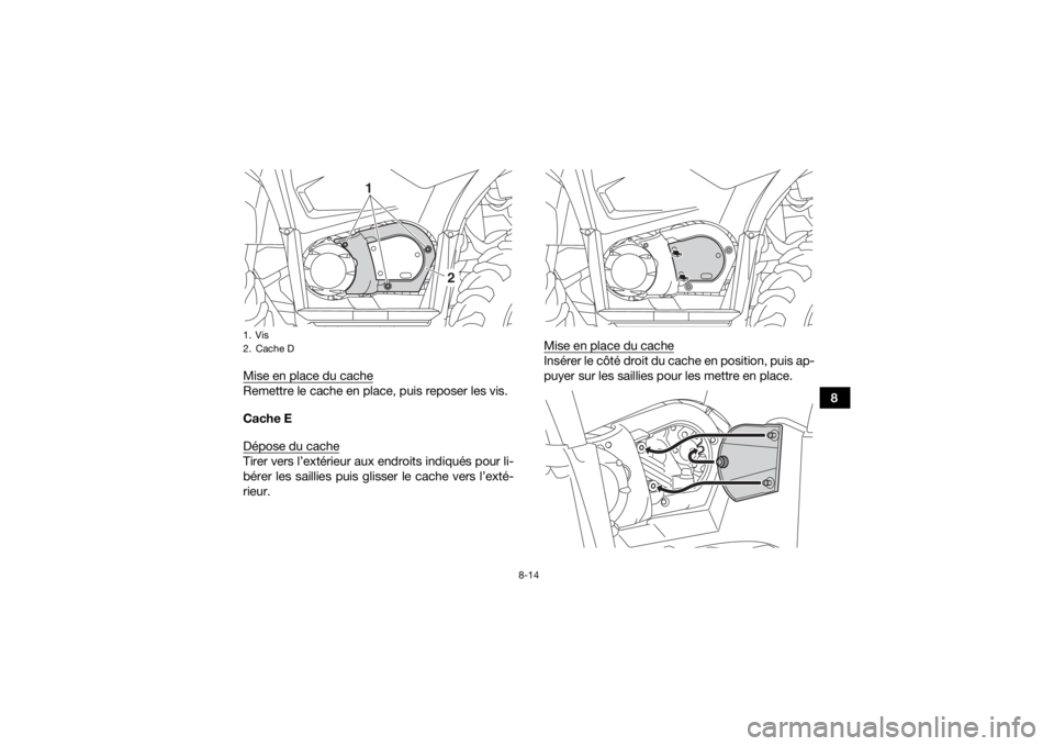 YAMAHA YFM700R 2019 Notices Demploi (in French) 8-14
8
Mise en place du cache
Remettre le cache en place, puis reposer les vis.
Cache E
Dépose du cacheTirer vers l’extérieur aux endroits indiqués pour li-
bérer les saillies puis glisser le ca YAMAHA YFM700R 2019 Notices Demploi (in French) 8-14
8
Mise en place du cache
Remettre le cache en place, puis reposer les vis.
Cache E
Dépose du cacheTirer vers l’extérieur aux endroits indiqués pour li-
bérer les saillies puis glisser le ca