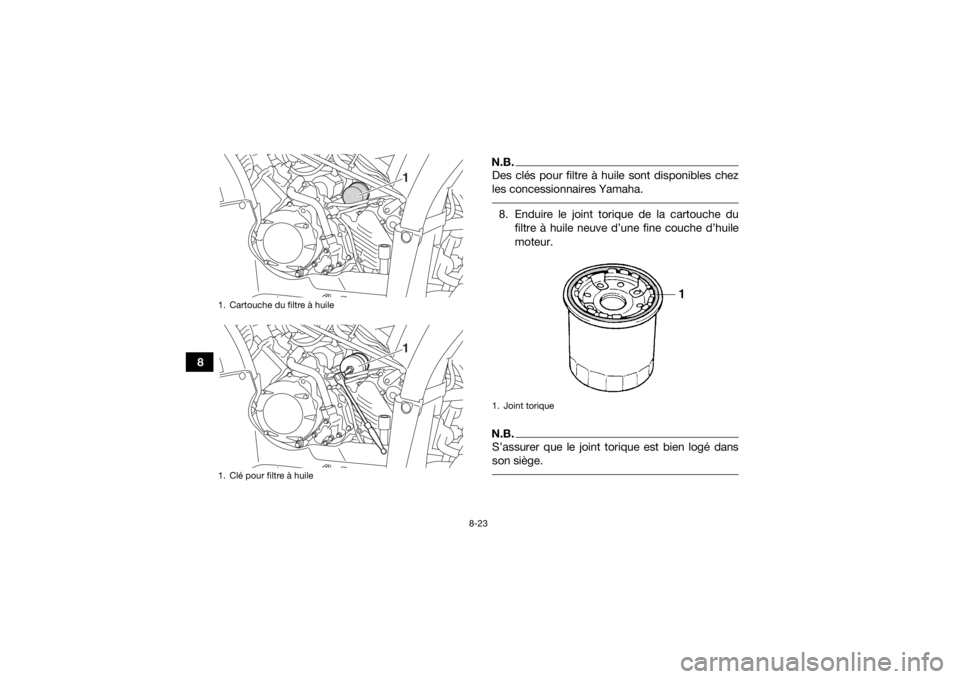 YAMAHA YFM700R 2019 Notices Demploi (in French) 8-23
8
N.B.Des clés pour filtre à huile sont disponibles chez
les concessionnaires Yamaha. 8. Enduire le joint torique de la cartouche dufiltre à huile neuve d’une fine couche d’huile
moteur.N. YAMAHA YFM700R 2019 Notices Demploi (in French) 8-23
8
N.B.Des clés pour filtre à huile sont disponibles chez
les concessionnaires Yamaha. 8. Enduire le joint torique de la cartouche dufiltre à huile neuve d’une fine couche d’huile
moteur.N.