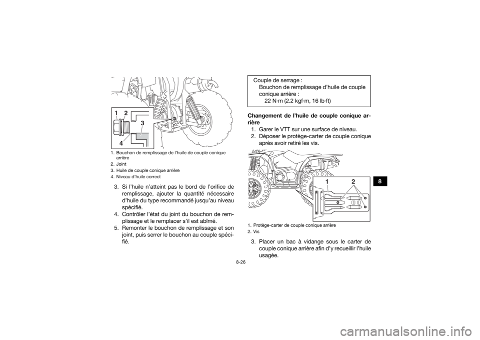YAMAHA YFM700R 2019 Notices Demploi (in French) 8-26
8
3. Si l’huile n’atteint pas le bord de l’orifice de
remplissage, ajouter la quantité nécessaire
d’huile du type recommandé jusqu’au niveau
spécifié.
4. Contrôler l’état du jo YAMAHA YFM700R 2019 Notices Demploi (in French) 8-26
8
3. Si l’huile n’atteint pas le bord de l’orifice de
remplissage, ajouter la quantité nécessaire
d’huile du type recommandé jusqu’au niveau
spécifié.
4. Contrôler l’état du jo