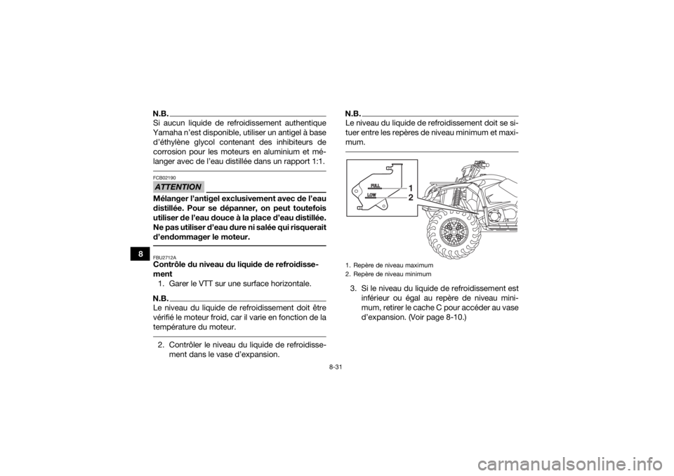 YAMAHA YFM700R 2019 Notices Demploi (in French) 8-31
8
N.B.Si aucun liquide de refroidissement authentique
Yamaha n’est disponible, utiliser un antigel à base d’éthylène glycol contenant des inhibiteurs de
corrosion pour les moteurs en alumi YAMAHA YFM700R 2019 Notices Demploi (in French) 8-31
8
N.B.Si aucun liquide de refroidissement authentique
Yamaha n’est disponible, utiliser un antigel à base d’éthylène glycol contenant des inhibiteurs de
corrosion pour les moteurs en alumi
