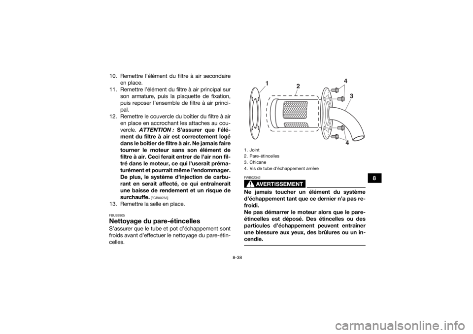 YAMAHA YFM700R 2019 Notices Demploi (in French) 8-38
8
10. Remettre l’élément du filtre à air secondaire
en place.
11. Remettre l’élément du filtre à air principal sur son armature, puis la plaquette de fixation,
puis reposer l’ensemble YAMAHA YFM700R 2019 Notices Demploi (in French) 8-38
8
10. Remettre l’élément du filtre à air secondaire
en place.
11. Remettre l’élément du filtre à air principal sur son armature, puis la plaquette de fixation,
puis reposer l’ensemble