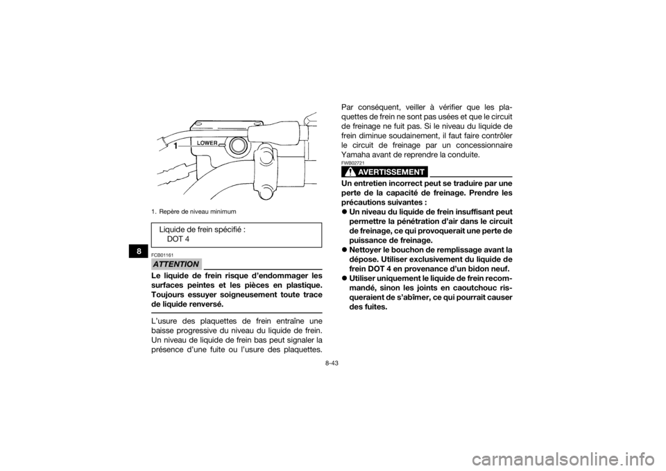 YAMAHA YFM700R 2019 Notices Demploi (in French) 8-43
8
ATTENTIONFCB01161Le liquide de frein risque d’endommager les
surfaces peintes et les pièces en plastique.
Toujours essuyer soigneusement toute trace
de liquide renversé. L’usure des plaqu YAMAHA YFM700R 2019 Notices Demploi (in French) 8-43
8
ATTENTIONFCB01161Le liquide de frein risque d’endommager les
surfaces peintes et les pièces en plastique.
Toujours essuyer soigneusement toute trace
de liquide renversé. L’usure des plaqu