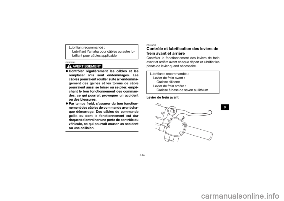 YAMAHA YFM700R 2019 Notices Demploi (in French) 8-52
8
AVERTISSEMENT
FWB02582Contrôler régulièrement les câbles et les
remplacer s’ils sont endommagés. Les
câbles pourraient rouiller suite à l’endomma-
gement des gaines et les torons YAMAHA YFM700R 2019 Notices Demploi (in French) 8-52
8
AVERTISSEMENT
FWB02582Contrôler régulièrement les câbles et les
remplacer s’ils sont endommagés. Les
câbles pourraient rouiller suite à l’endomma-
gement des gaines et les torons