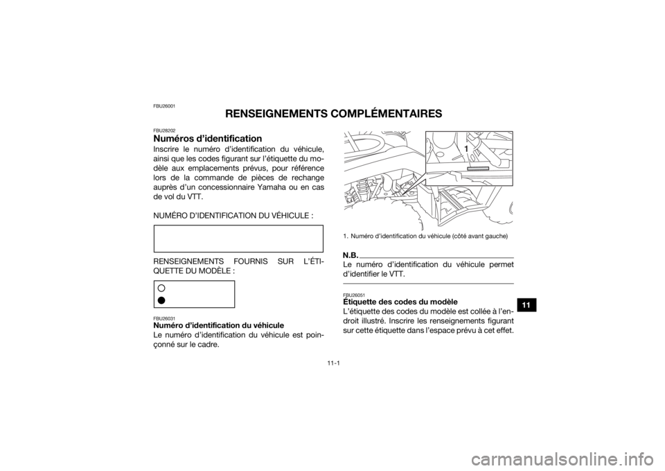 YAMAHA YFM700R 2019 Notices Demploi (in French) 11-1
11
FBU26001
RENSEIGNEMENTS COMPLÉMENTAIRES
FBU28202Numéros d’identificationInscrire le numéro d’identification du véhicule,
ainsi que les codes figurant sur l’étiquette du mo-
dèle au YAMAHA YFM700R 2019 Notices Demploi (in French) 11-1
11
FBU26001
RENSEIGNEMENTS COMPLÉMENTAIRES
FBU28202Numéros d’identificationInscrire le numéro d’identification du véhicule,
ainsi que les codes figurant sur l’étiquette du mo-
dèle au