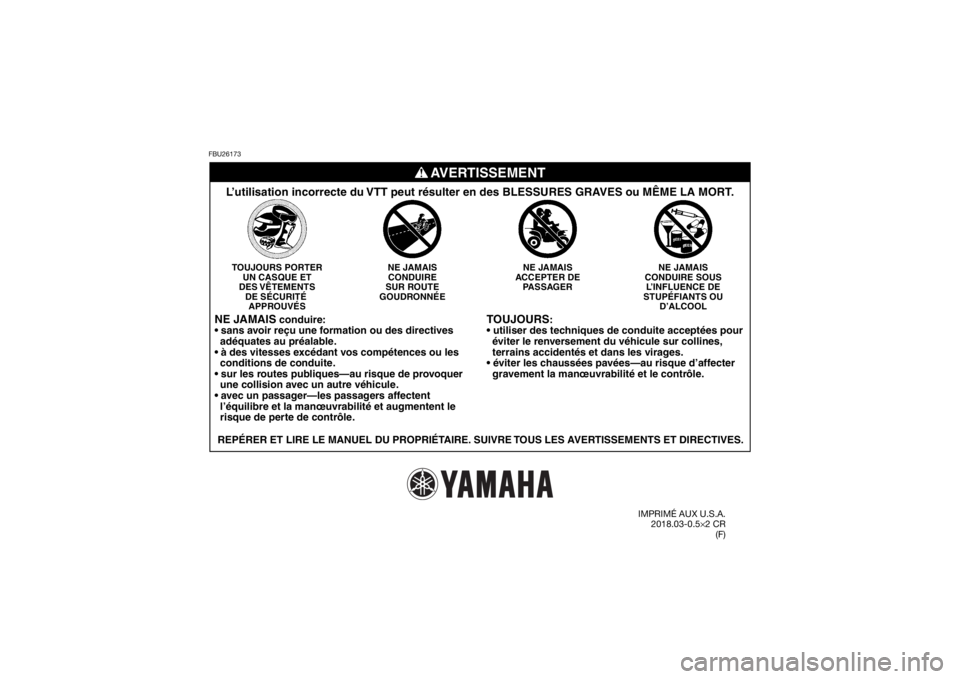 YAMAHA YFM700R 2019  Notices Demploi (in French) FBU26173
TOUJOURS
:
• utiliser des techniques de conduite acceptées pour
  éviter le renversement du véhicule sur collines,
  terrains accidentés et dans les virages.

  gravement la manœuvrabi