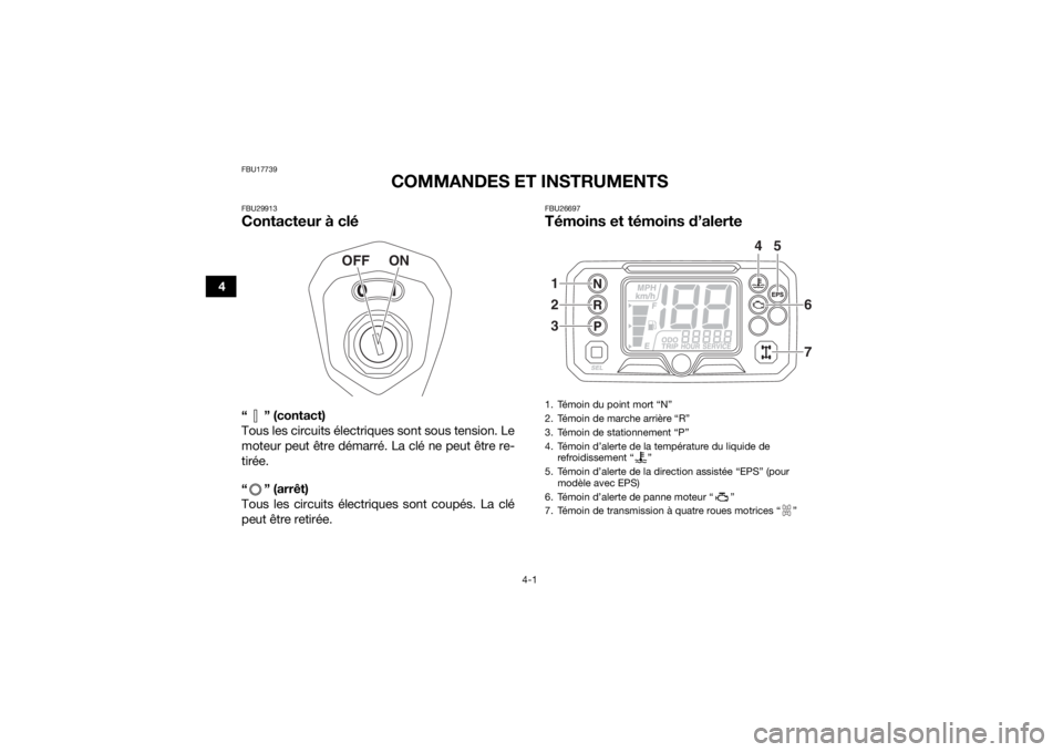 YAMAHA YFM700R 2019 Notices Demploi (in French) 4-1
4
FBU17739
COMMANDES ET INSTRUMENTS
FBU29913Contacteur à clé“ ” (contact)
Tous les circuits électriques sont sous tension. Le
moteur peut être démarré. La clé ne peut être re-
tirée.
YAMAHA YFM700R 2019 Notices Demploi (in French) 4-1
4
FBU17739
COMMANDES ET INSTRUMENTS
FBU29913Contacteur à clé“ ” (contact)
Tous les circuits électriques sont sous tension. Le
moteur peut être démarré. La clé ne peut être re-
tirée.