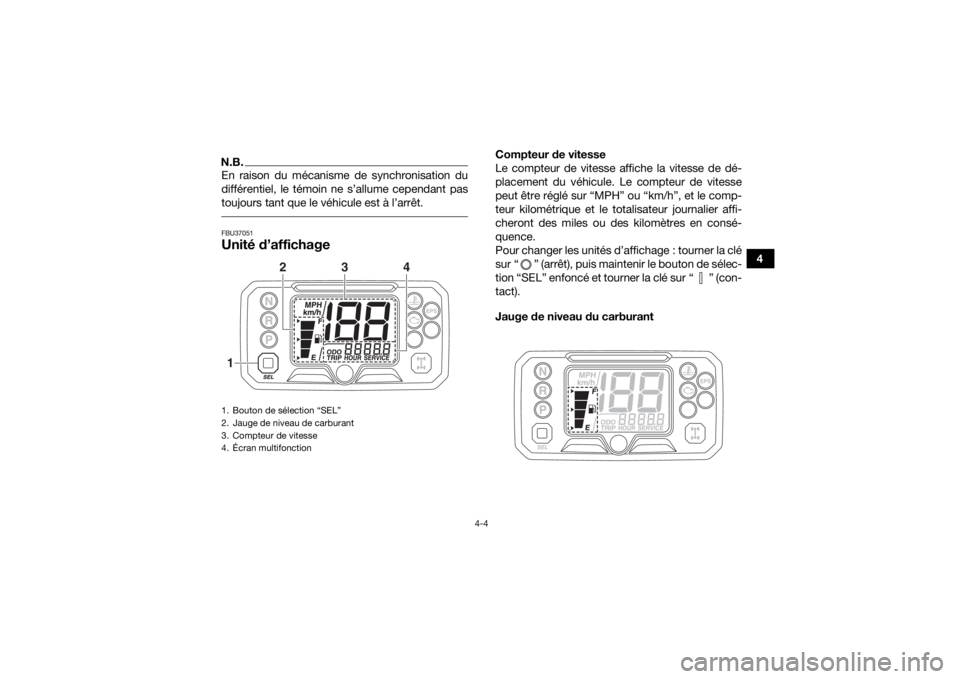 YAMAHA YFM700R 2019 Notices Demploi (in French) 4-4
4
N.B.En raison du mécanisme de synchronisation du
différentiel, le témoin ne s’allume cependant pas
toujours tant que le véhicule est à l’arrêt. FBU37051Unité d’affichage
Compteur d YAMAHA YFM700R 2019 Notices Demploi (in French) 4-4
4
N.B.En raison du mécanisme de synchronisation du
différentiel, le témoin ne s’allume cependant pas
toujours tant que le véhicule est à l’arrêt. FBU37051Unité d’affichage
Compteur d