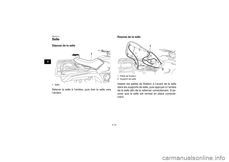 YAMAHA YFM700R 2019 Notices Demploi (in French) 4-15
4
FBU34141SelleDépose de la selle
Relever la selle à l’arrière, puis tirer la selle vers
l’arrière.Repose de la selle
Insérer les pattes de fixation à l’avant de la selle
dans les sup YAMAHA YFM700R 2019 Notices Demploi (in French) 4-15
4
FBU34141SelleDépose de la selle
Relever la selle à l’arrière, puis tirer la selle vers
l’arrière.Repose de la selle
Insérer les pattes de fixation à l’avant de la selle
dans les sup