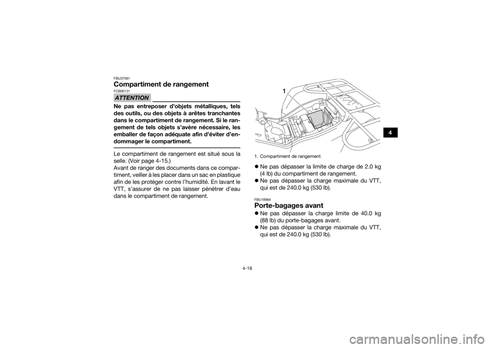 YAMAHA YFM700R 2019 Notices Demploi (in French) 4-16
4
FBU37061Compartiment de rangementATTENTIONFCB00131Ne pas entreposer d’objets métalliques, tels
des outils, ou des objets à arêtes tranchantes
dans le compartiment de rangement. Si le ran-
YAMAHA YFM700R 2019 Notices Demploi (in French) 4-16
4
FBU37061Compartiment de rangementATTENTIONFCB00131Ne pas entreposer d’objets métalliques, tels
des outils, ou des objets à arêtes tranchantes
dans le compartiment de rangement. Si le ran-