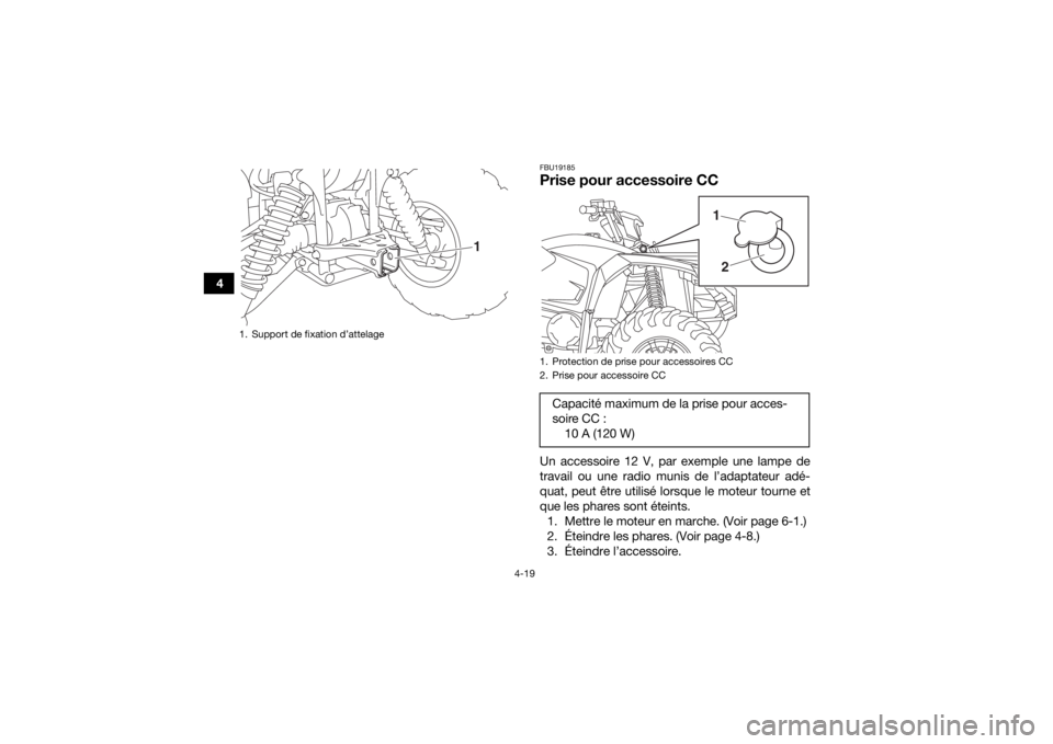 YAMAHA YFM700R 2019 Notices Demploi (in French) 4-19
4
FBU19185Prise pour accessoire CCUn accessoire 12 V, par exemple une lampe de
travail ou une radio munis de l’adaptateur adé-
quat, peut être utilisé lorsque le moteur tourne et
que les pha YAMAHA YFM700R 2019 Notices Demploi (in French) 4-19
4
FBU19185Prise pour accessoire CCUn accessoire 12 V, par exemple une lampe de
travail ou une radio munis de l’adaptateur adé-
quat, peut être utilisé lorsque le moteur tourne et
que les pha