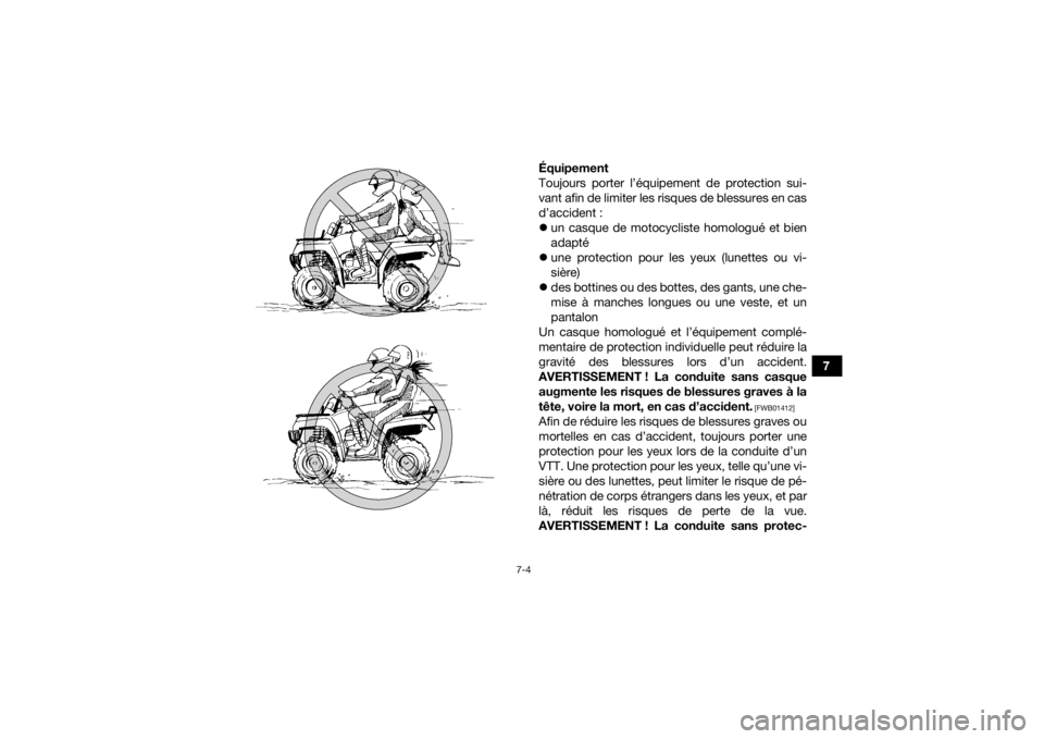 YAMAHA YFM700R 2019 Notices Demploi (in French) 7-4
7
Équipement
Toujours porter l’équipement de protection sui-
vant afin de limiter les risques de blessures en cas
d’accident :
un casque de motocycliste homologué et bien
adapté
un YAMAHA YFM700R 2019 Notices Demploi (in French) 7-4
7
Équipement
Toujours porter l’équipement de protection sui-
vant afin de limiter les risques de blessures en cas
d’accident :
un casque de motocycliste homologué et bien
adapté
un