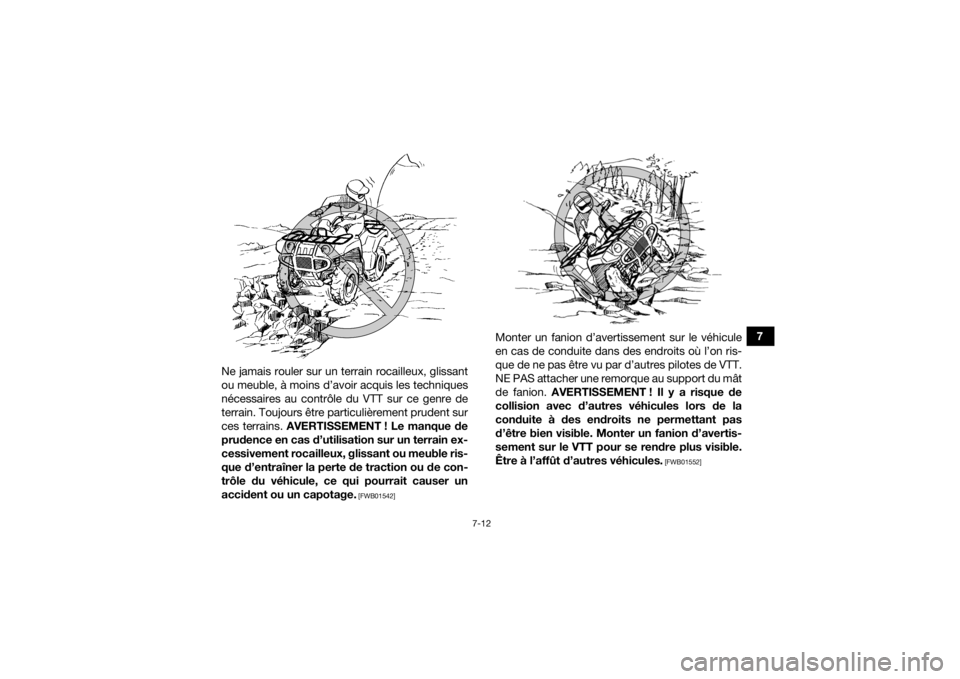 YAMAHA YFM700R 2019  Notices Demploi (in French) 7-12
7
Ne jamais rouler sur un terrain rocailleux, glissant
ou meuble, à moins d’avoir acquis les techniques
nécessaires au contrôle du VTT sur ce genre de
terrain. Toujours être particulièreme