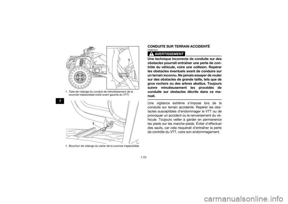 YAMAHA YFM700R 2019  Notices Demploi (in French) 7-23
7CONDUITE SUR TERRAIN ACCIDENTÉ
AVERTISSEMENT
FWB01652Une technique incorrecte de conduite sur des
obstacles pourrait entraîner une perte de con-
trôle du véhicule, voire une collision. Repé