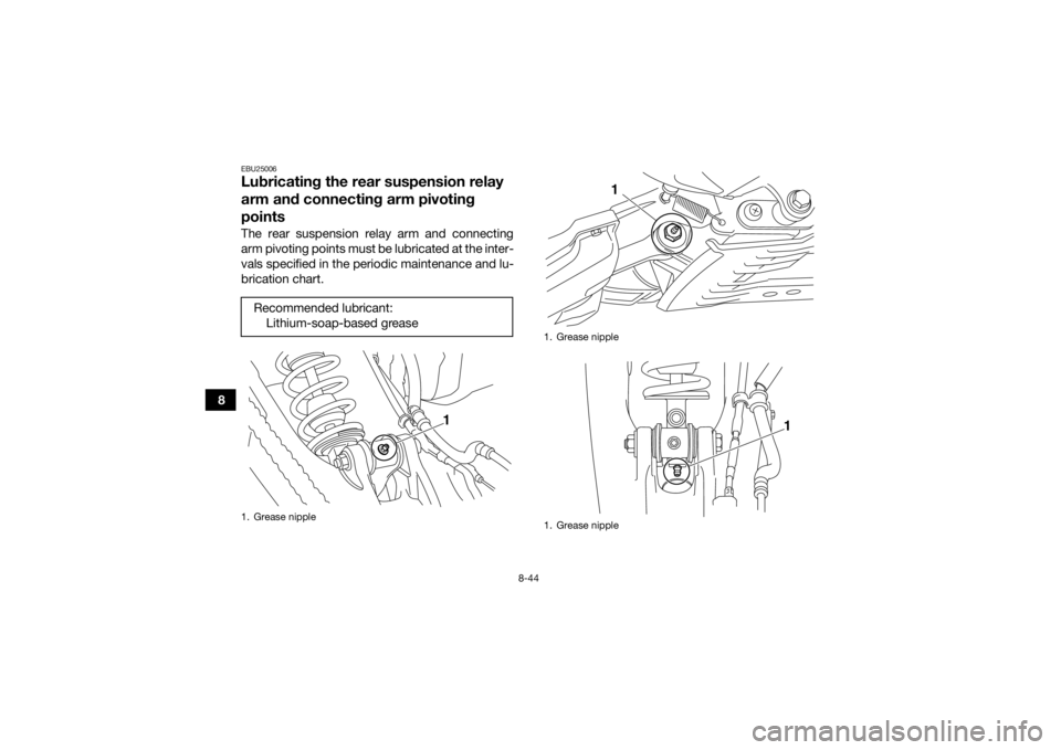 YAMAHA YFM700R 2018 Owners Manual 8-44
8
EBU25006Lubricating the rear suspension relay
arm and connecting arm pivoting
pointsThe rear suspension relay arm and connecting
arm pivoting points must be lubricated at the inter-
vals spec YAMAHA YFM700R 2018 Owners Manual 8-44
8
EBU25006Lubricating the rear suspension relay
arm and connecting arm pivoting
pointsThe rear suspension relay arm and connecting
arm pivoting points must be lubricated at the inter-
vals spec