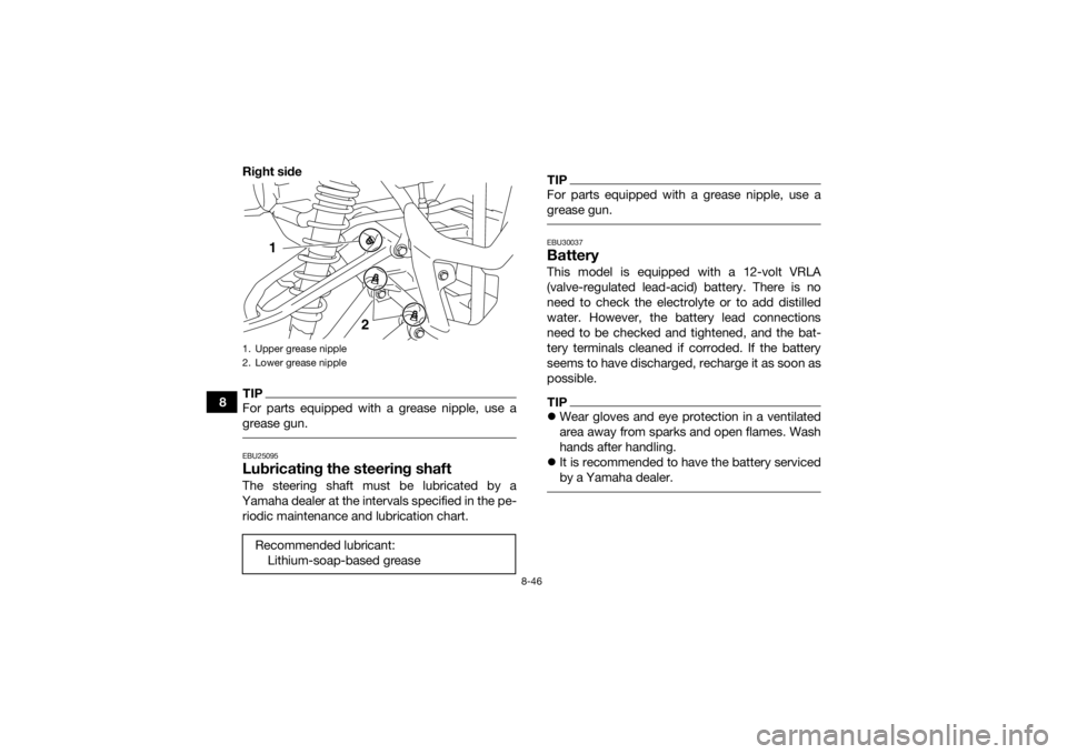 YAMAHA YFM700R 2018  Owners Manual 8-46
8Right side
TIPFor parts equipped with a grease nipple, use a
grease gun. EBU25095Lubricating the steering shaftThe steering shaft must be lubricated by a
Yamaha dealer at the intervals specified
