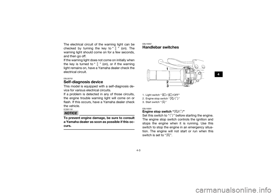 YAMAHA YFM700R 2018 Owners Manual 4-3
4
The electrical circuit of the warning light can be
checked by turning the key to “ ” (on). The
warning light should come on for a few seconds,
and then go off.
If the warning light does not YAMAHA YFM700R 2018 Owners Manual 4-3
4
The electrical circuit of the warning light can be
checked by turning the key to “ ” (on). The
warning light should come on for a few seconds,
and then go off.
If the warning light does not