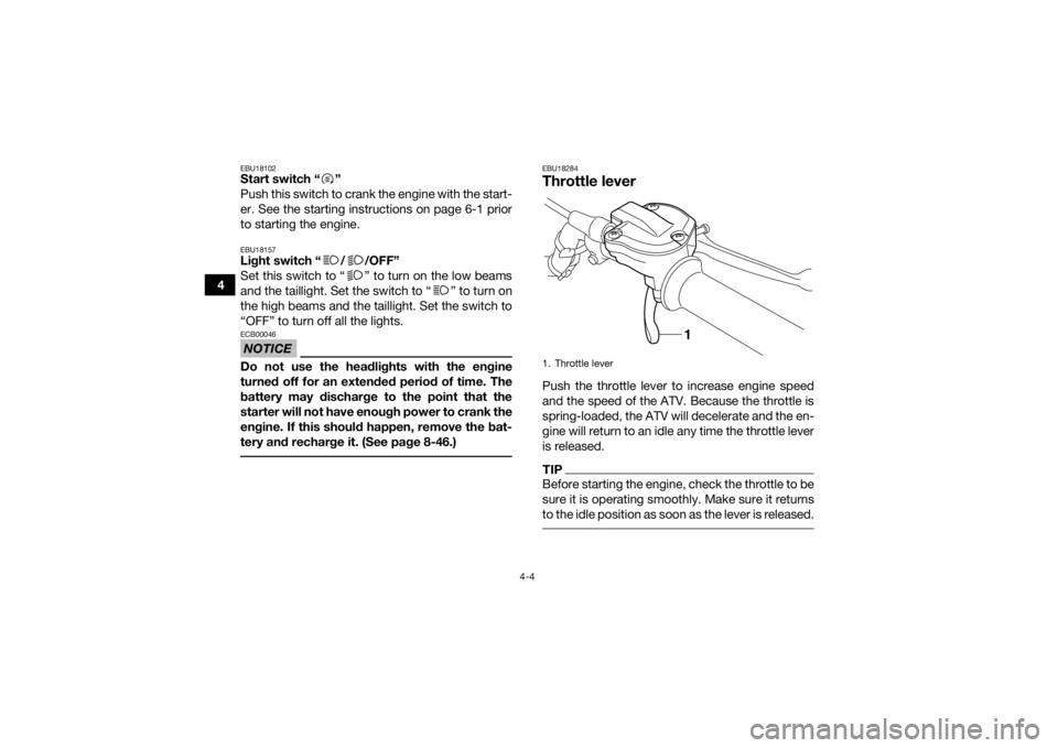 YAMAHA YFM700R 2018 Owners Manual 4-4
4
EBU18102Start switch “ ”
Push this switch to crank the engine with the start-
er. See the starting instructions on page 6-1 prior
to starting the engine.EBU18157Light switch “ / /OFF”
Se YAMAHA YFM700R 2018 Owners Manual 4-4
4
EBU18102Start switch “ ”
Push this switch to crank the engine with the start-
er. See the starting instructions on page 6-1 prior
to starting the engine.EBU18157Light switch “ / /OFF”
Se