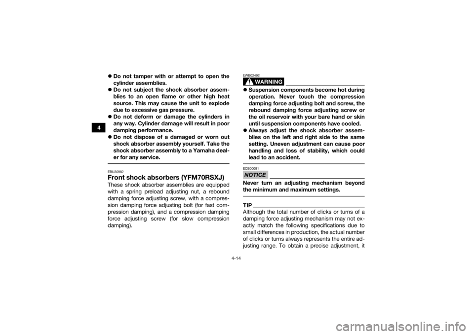 YAMAHA YFM700R 2018 Owners Manual 4-14
4
Do not tamper with or attempt to open the
cylinder assemblies.
Do not subject the shock absorber assem-
blies to an open flame or other high heat
source. This may cause the unit to explo YAMAHA YFM700R 2018 Owners Manual 4-14
4
Do not tamper with or attempt to open the
cylinder assemblies.
Do not subject the shock absorber assem-
blies to an open flame or other high heat
source. This may cause the unit to explo