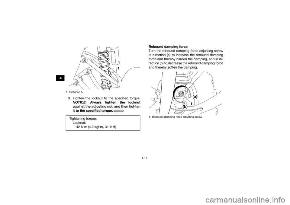 YAMAHA YFM700R 2018 Service Manual 4-16
43. Tighten the locknut to the specified torque.NOTICE:  Always tighten the locknut
against the adjusting nut, and then tighten
it to the specified torque.
 [ECB00082]
Rebound damping force
Turn 