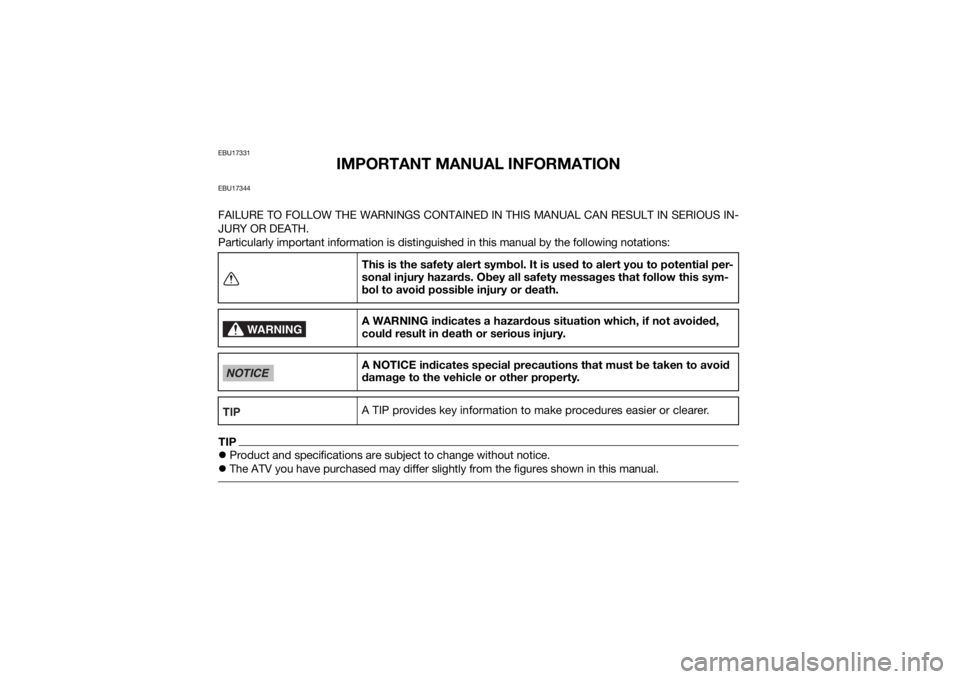 YAMAHA YFM700R 2018 Owners Manual EBU17331
IMPORTANT MANUAL INFORMATION
EBU17344FAILURE TO FOLLOW THE WARNINGS CONTAINED IN THIS MANUAL CAN RESULT IN SERIOUS IN-
JURY OR DEATH.
Particularly important information is distinguished in th YAMAHA YFM700R 2018 Owners Manual EBU17331
IMPORTANT MANUAL INFORMATION
EBU17344FAILURE TO FOLLOW THE WARNINGS CONTAINED IN THIS MANUAL CAN RESULT IN SERIOUS IN-
JURY OR DEATH.
Particularly important information is distinguished in th