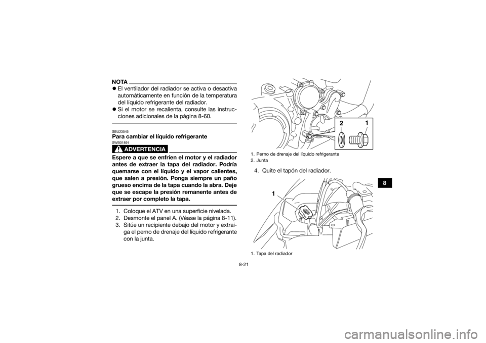 YAMAHA YFM700R 2018 Manuale de Empleo (in Spanish) 8-21
8
NOTAEl ventilador del radiador se activa o desactiva
automáticamente en función de la temperatura
del líquido refrigerante del radiador.
Si el motor se recalienta, consulte las instru YAMAHA YFM700R 2018 Manuale de Empleo (in Spanish) 8-21
8
NOTAEl ventilador del radiador se activa o desactiva
automáticamente en función de la temperatura
del líquido refrigerante del radiador.
Si el motor se recalienta, consulte las instru