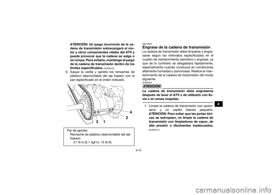 YAMAHA YFM700R 2018 Manuale de Empleo (in Spanish) 8-43
8
ATENCIÓN:
Un juego incorrecto de la ca-
dena de transmisión sobrecargará el mo-
tor y otros componentes vitales del ATV y
puede provocar que la cadena se salga o
se rompa. Para evitarlo, ma YAMAHA YFM700R 2018 Manuale de Empleo (in Spanish) 8-43
8
ATENCIÓN:
Un juego incorrecto de la ca-
dena de transmisión sobrecargará el mo-
tor y otros componentes vitales del ATV y
puede provocar que la cadena se salga o
se rompa. Para evitarlo, ma