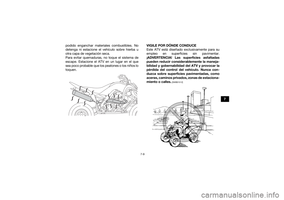 YAMAHA YFM700R 2018 Manuale de Empleo (in Spanish) 7-9
7
podido enganchar materiales combustibles. No
detenga ni estacione el vehículo sobre hierba u
otra capa de vegetación seca.
Para evitar quemaduras, no toque el sistema de
escape. Estacione el A YAMAHA YFM700R 2018 Manuale de Empleo (in Spanish) 7-9
7
podido enganchar materiales combustibles. No
detenga ni estacione el vehículo sobre hierba u
otra capa de vegetación seca.
Para evitar quemaduras, no toque el sistema de
escape. Estacione el A