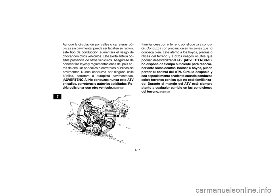 YAMAHA YFM700R 2018 Manuale de Empleo (in Spanish) 7-10
7Aunque la circulación por calles o carreteras pú-
blicas sin pavimentar pueda ser legal en su región,
este tipo de conducción aumentará el riesgo de
chocar con otros vehículos. Esté alert YAMAHA YFM700R 2018 Manuale de Empleo (in Spanish) 7-10
7Aunque la circulación por calles o carreteras pú-
blicas sin pavimentar pueda ser legal en su región,
este tipo de conducción aumentará el riesgo de
chocar con otros vehículos. Esté alert
