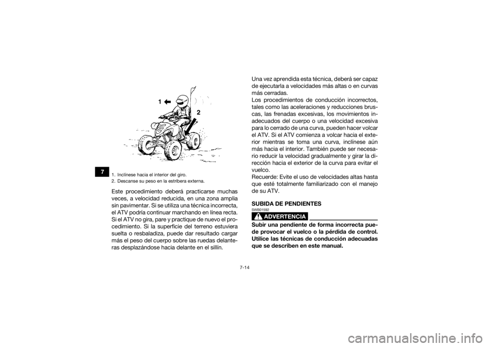 YAMAHA YFM700R 2018 Manuale de Empleo (in Spanish) 7-14
7Este procedimiento deberá practicarse muchas
veces, a velocidad reducida, en una zona amplia
sin pavimentar. Si se utiliza una técnica incorrecta,
el ATV podría continuar marchando en línea YAMAHA YFM700R 2018 Manuale de Empleo (in Spanish) 7-14
7Este procedimiento deberá practicarse muchas
veces, a velocidad reducida, en una zona amplia
sin pavimentar. Si se utiliza una técnica incorrecta,
el ATV podría continuar marchando en línea